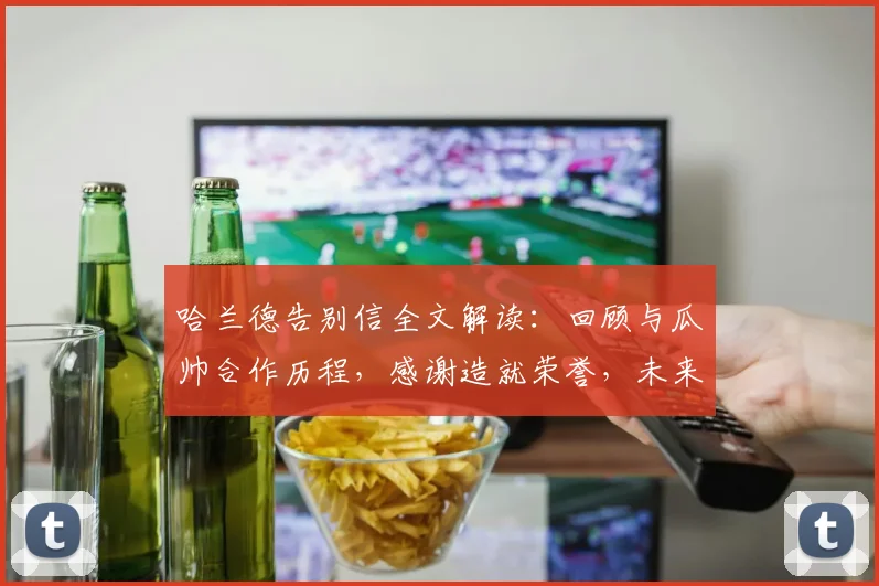 哈兰德告别信全文解读:回顾与瓜帅合作历程,感谢造就荣誉,未来去向引关注(2026年更新)